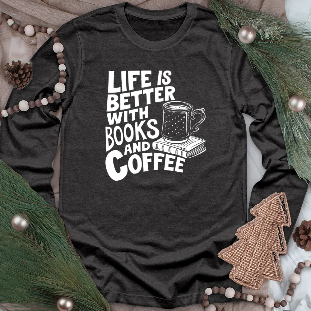 life is better books and coffee unisex long sleeve tee